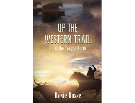 Livro Up The Western Trail Point The Tongue North De Rosie Bosse (inglês)