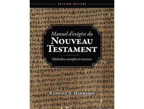 Livro Manuel dexégèse du Nouveau Testament Méthodes exemples et exercices Edition révisée French Edition de Randall A Harrison (Francês)
