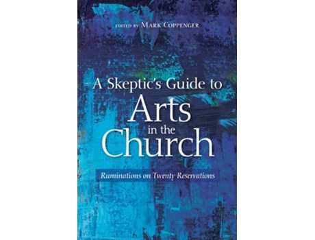 Livro A Skeptics Guide To Arts In The Church De Mark Coppenger (inglês - Capa Dura)
