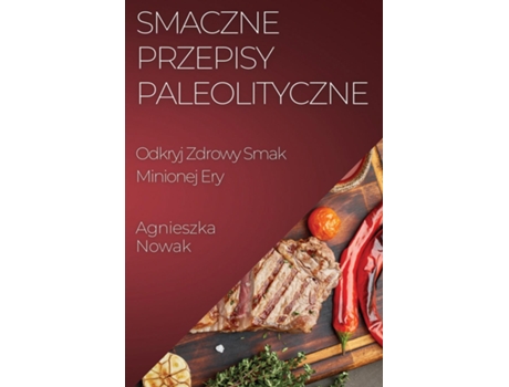 Livro Smaczne Przepisy Paleolityczne Odkryj Zdrowy Smak Minionej Ery de Agnieszka Nowak (Inglês)