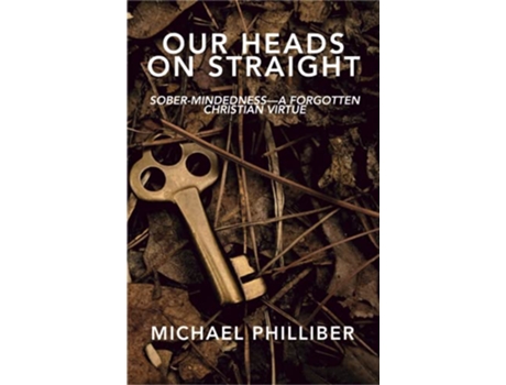 Livro Our Heads on Straight Sobermindedness—A Forgotten Christian Virtue de Michael Philliber (Inglês)