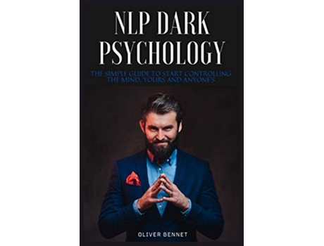 Livro NLP Dark Psychology The simple guide to start controlling the mind yours and anyones de Oliver Bennet (Inglês)