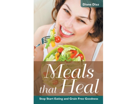 Livro Meals That Heal Stop Start Eating And Grain Free Goodness De Diane Diaz (inglês)