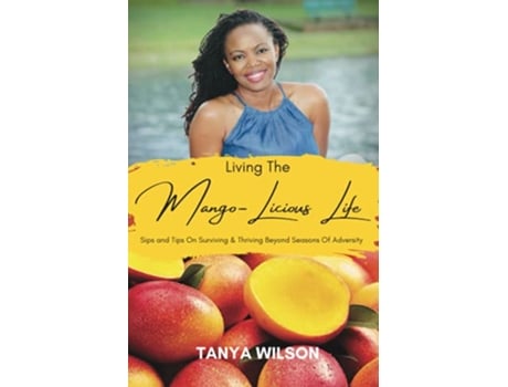 Livro Living The MangoLicious Life Sips Tips On Surviving Thriving Beyond Seasons Of Adversity de Tanya S Wilson (Inglês)