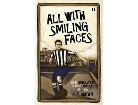 Livro All With Smiling Faces How Newcastle Became United 18811910 de Paul Brown (Inglês)