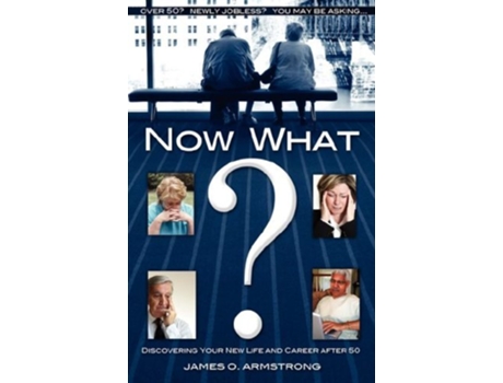 Livro Now What Discovering Your New Life and Career After 50 de James O Armstrong (Inglês)