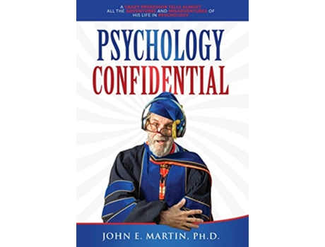 Livro Psychology Confidential A Crazy Professor Tells Almost All the Adventures and Misadventures of His Life in Psychology de John E Martin (Inglês)