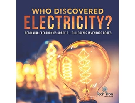 Livro Who Discovered Electricity Beginning Electronics Grade 5 Childrens Inventors Books de Tech Tron (Inglês)