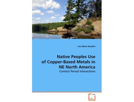 Livro Native Peoples Use of CopperBased Metals in NE North America Contact Period Interactions de Lisa Marie Anselmi (Inglês)