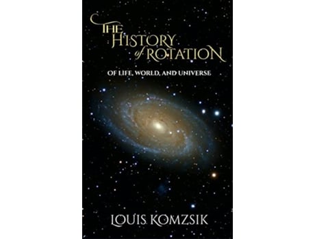 Livro The History of Rotation Of Life World and Universe de Louis Komzsik (Inglês)