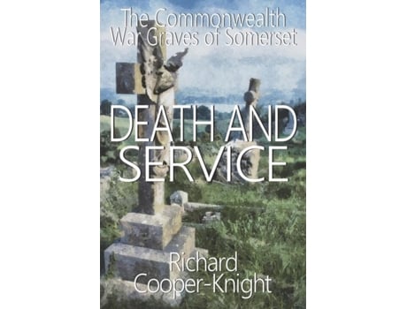 Livro Death And Service The Commonwealth War Graves Of Somerset De Richard Cooper-knight (inglês)