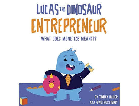 Livro Lucas The Dinosaur Entrepreneur What Does Monetize mean de Timmy Bauer (Inglês)