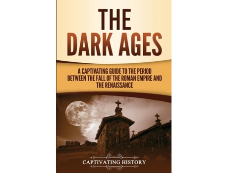 Livro The Dark Ages A Captivating Guide To The Period Between The Fall Of The Roman Empire And The Renaissance De Captivating History (inglês)