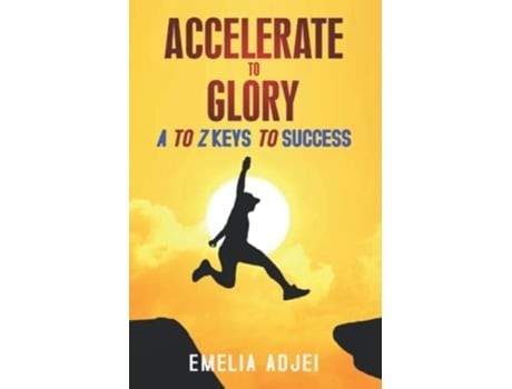 Livro Accelerate To Glory A To Z Keys To Success De Emelia Adjei (inglês)