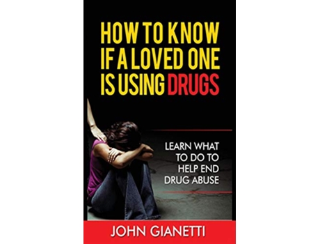 Livro How to Know If a Loved One Is Using Drugs Learn What to Do to Help End Drug Abuse de John Gianetti (Inglês)