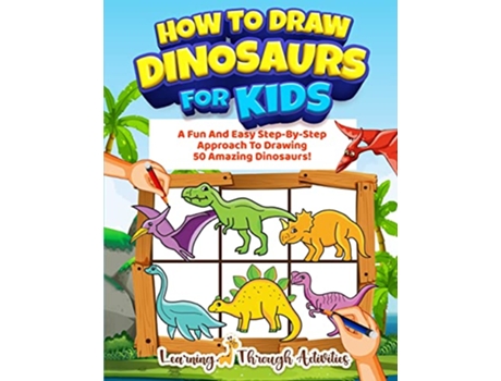 Livro How To Draw Dinosaurs For Kids A Fun And Easy StepByStep Approach To Drawing 50 Amazing Dinosaurs de Charlotte Gibbs (Inglês)