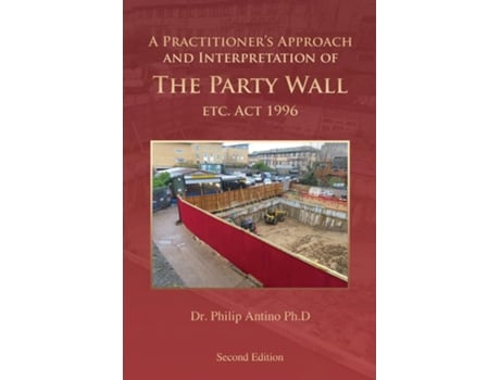 Livro A Practitioners Approach And Interpretation Of The Party Wall Etc. Act 1996 De Dr Philip Antino Phd (inglês)