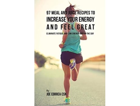 Livro 97 Meal And Juice Recipes To Increase Your Energy And Feel Great Eliminate Fatigue And Low Energy During The Day De Joe Correa (inglês)
