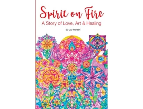 Livro SPIRIT ON FIRE A Story of Love Art Healing de Jay Harden (Inglês)