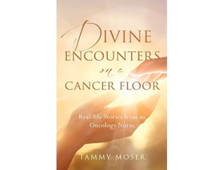 Livro Divine Encounters on a Cancer Floor Real Life Stories From An Oncology Nurse de Tammy Moser (Inglês)
