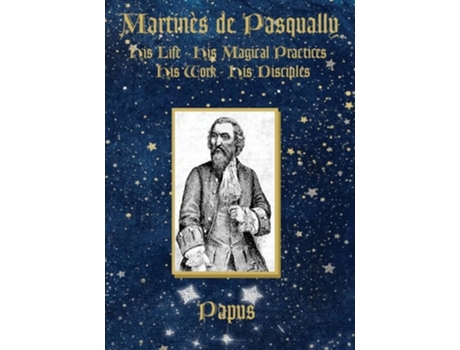 Livro Martinès de Pasqually His life, his magical practices, his work, his disciples de Papus (Inglês)