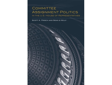 Livro Committee Assignment Politics In The U.s. House Of Representatives De Frisch, Scott Et Al. (inglês)
