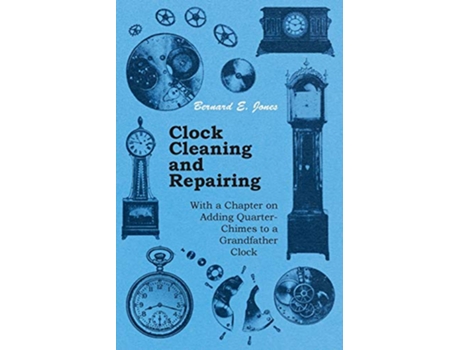 Livro Clock Cleaning and Repairing With a Chapter on Adding QuarterChimes to a Grandfather Clock de Bernard E Jones (Inglês)
