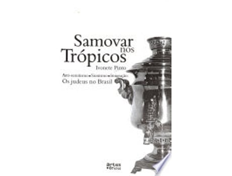 Livro Samovar Nos Tropicos: Anti-Semitismo, Sionismo, Imigrac~ao: OS Judeus No Brasil de Ivonete Pinto (Português do Brasil)