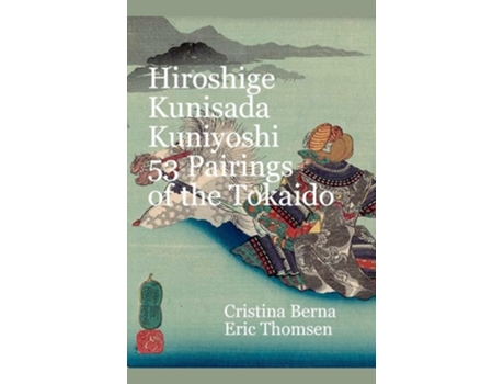 Livro Hiroshige Kunisada Kuniyoshi 53 Pairings of the Tokaido de Cristina Berna e Eric Thomsen (Inglês)
