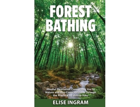 Livro Forest Bathing Mindful Meditation Connecting You to Nature and Eco-Consciousness Through the Practice of Shinrin-Yoku de Elise Ingram (Inglês)