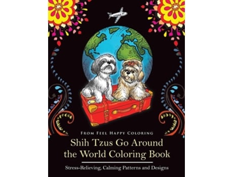 Livro Shih Tzus Go Around The World Coloring Book Fun Shih Tzu Coloring Book For Adults And Kids 10 De Feel Happy Coloring (inglês)