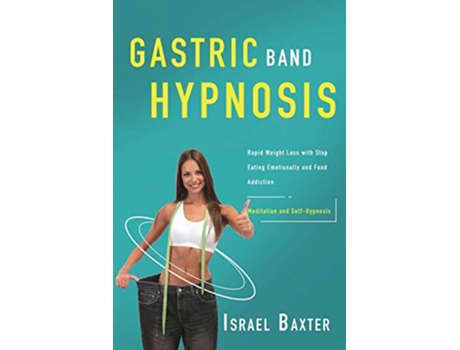 Livro Gastric Band Hypnosis Rapid Weight Loss with Stop Eating Emotionally and Food Addiction Meditation and SelfHypnosis de Israel Baxter (Inglês)