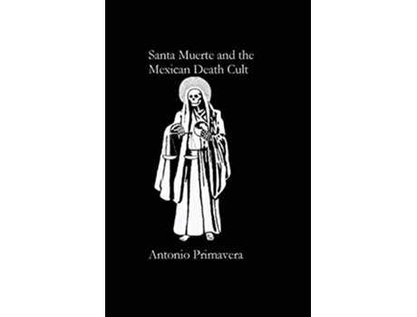 Livro Santa Muerte and the Mexican Death Cult de Antonio Primavera (Inglês)