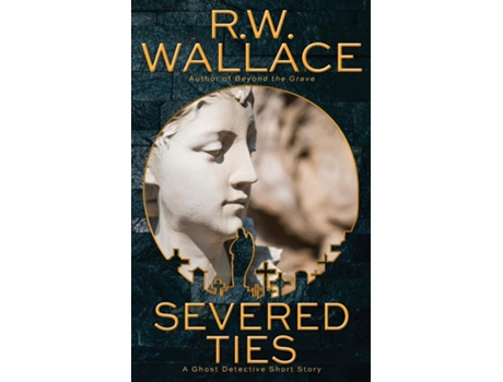 Livro Severed Ties A Ghost Detective Short Story De Rw Wallace (inglês)