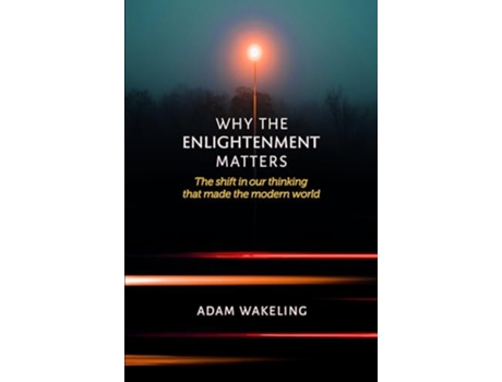 Livro Why the Enlightenment Matters The shift in our thinking that made the modern world de Adam Wakeling (Inglês)