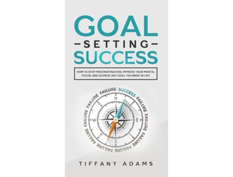 Livro Goal Setting Success How To Stop Procrastination, Improve Your Mental Focus, And Achieve Any Goal You Want In Life De Tiffany Adams (inglês)