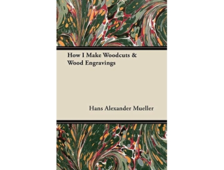 Livro How I Make Woodcuts Wood Engravings de Hans Alexander Mueller (Inglês)