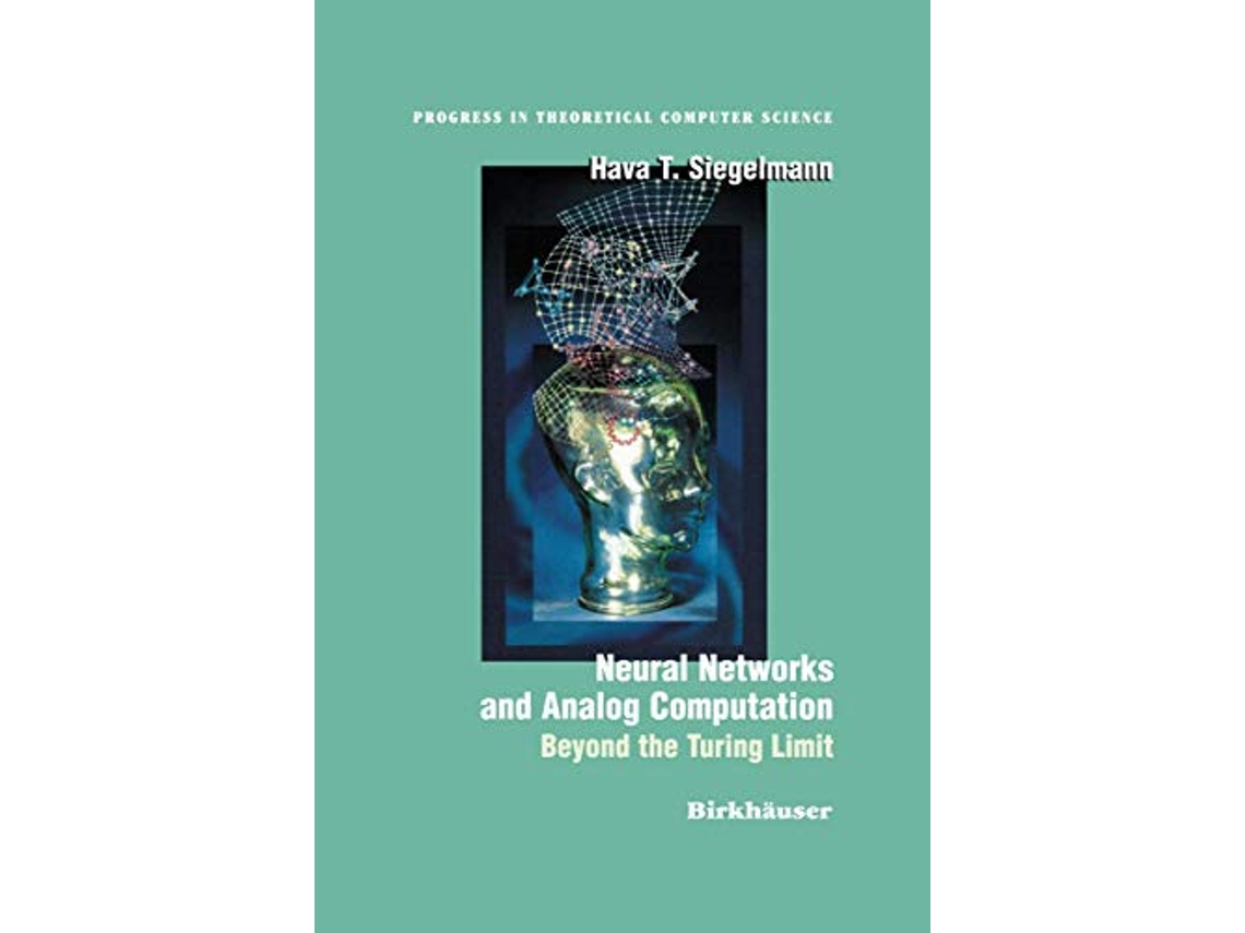 Livro Neural Networks and Analog Computation Beyond the Turing Limit Progress in Theoretical Computer Science de Hava T Siegelmann (Inglês)