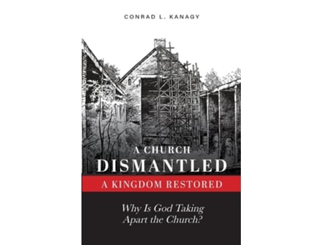 Livro A Church Dismantled-A Kingdom Restored Why Is God Taking Apart the Church? de Conrad Kanagy (Inglês)