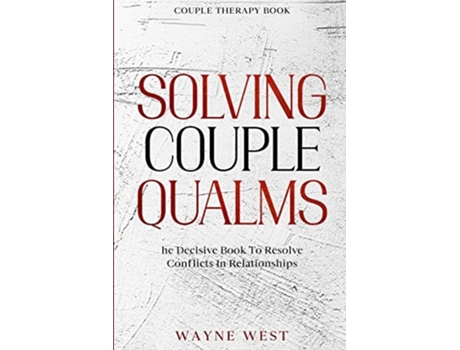 Livro Couple Therapy Book: Solving Couple Qualms - The Decisive Book To Resolve Conflicts In Relationships de Wayne West ( Inglês )