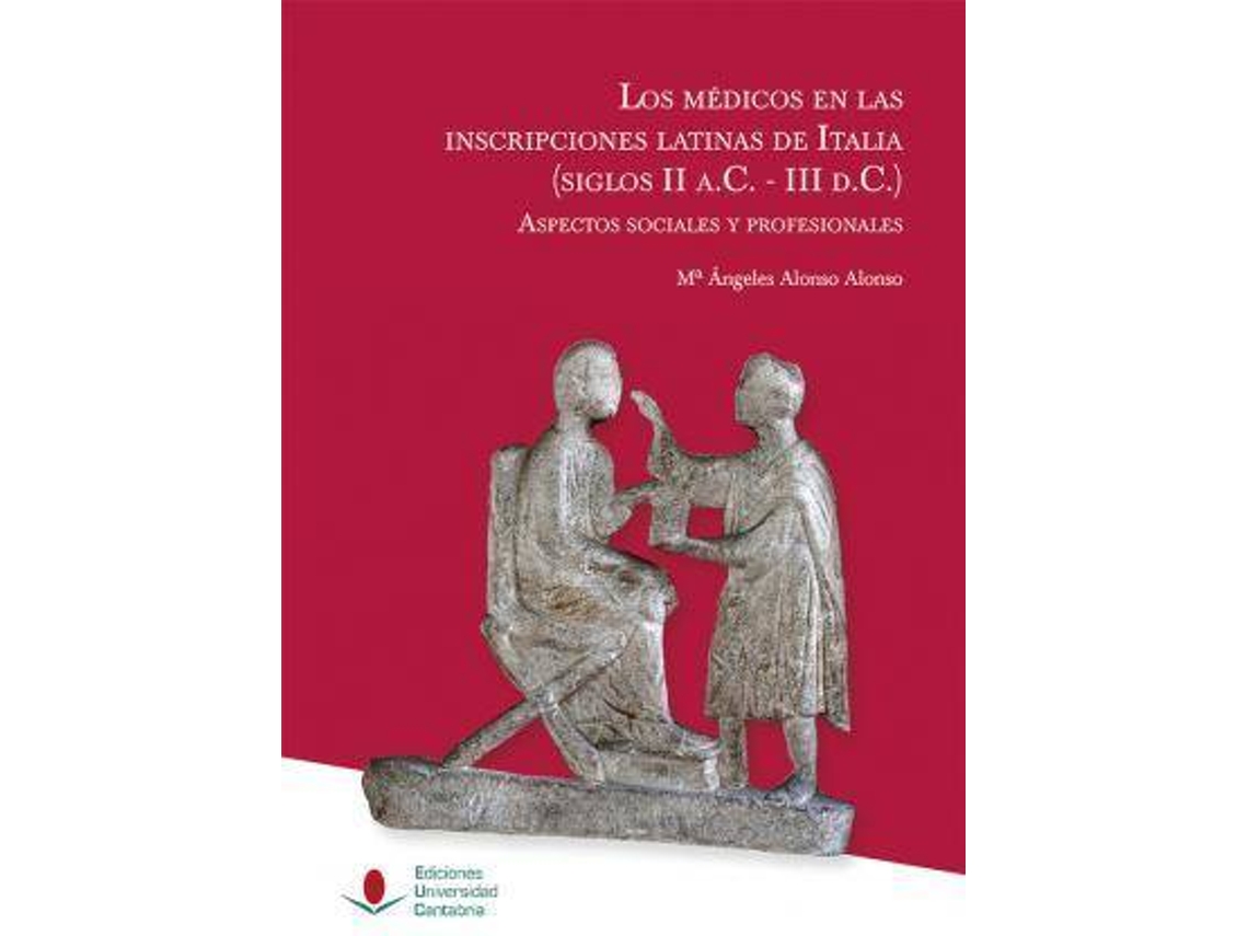 Livro Los Médicos En Las Inscripciones Latinas De Italia, Siglos Ii A.C.-Iii D.C. Aspectos Sociales Y Profesionales de María Ángeles Alonso Alonso (Espanhol)