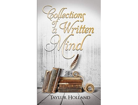 Livro Collections Of A Written Mind The Beginning Of A Young Poets Journey De Taylur Holland (inglês)