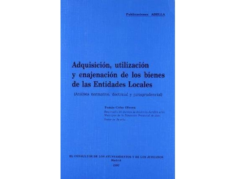 Livro Adquisicion, Utilizacion y Enajenacion de Los Bienes de Las Entidades Locales : Analisis Normativo, Doctrinal y Jurisprudencial de Tomás Cobo Olvera (Espanhol)