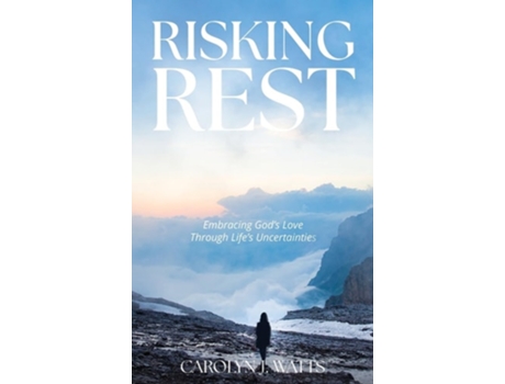 Livro Risking Rest Embracing Gods Love Through Lifes Uncertainties de Carolyn Watts (Inglês)