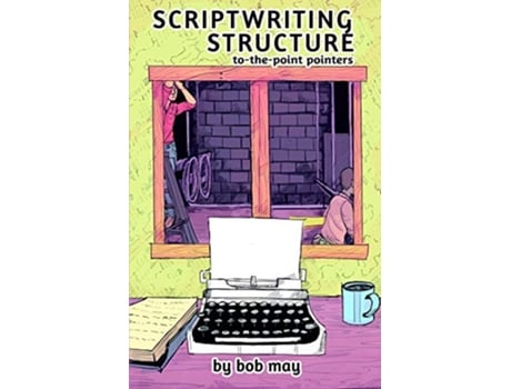 Livro Scriptwriting Structure TothePoint Pointers de Bob May (Inglês)