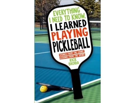 Livro Everything I Need to Know, I Learned Playing Pickleball Stories from the Court, Lessons from the Sport de Rick Broida (Inglês)