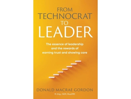 Livro From Technocrat To Leader The Essence Of Leadership And The Rewards Of Earning Trust And Showing Care De Donald Macrae Gordon (inglês)