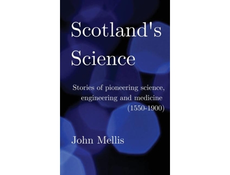 Livro Scotlands Science Stories of pioneering science, engineering and medicine de John Mellis (Inglês)
