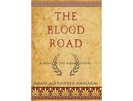 Livro The Blood Road A Novel of the Roman Empire Eagles and Dragons de Adam Alexander Haviaras (Inglês)