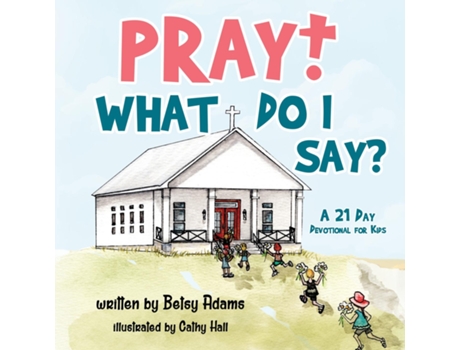 Livro Pray! What Do I Say? A 21 Day Devotional for Kids de Betsy Adams (Inglês)